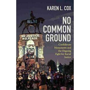 No Common Ground: Confederate Monuments and the Ongoing Fight for Racial Justice, Hardcover - Karen L. Cox imagine