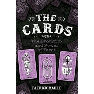 Cards: The Evolution and Power of Tarot, Paperback - Patrick Maille imagine