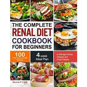 The Complete Renal Diet Cookbook for Beginners: 100 Easy and Low-salt Recipes with 4-week Meal Plan to Manage Kidney Disease and Avoid Dialysis - Denn imagine