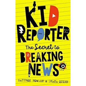 Kid Reporter: The secret to breaking news, Paperback - Saffron Howden imagine