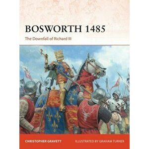 Bosworth 1485: The Downfall of Richard III, Paperback - Christopher Gravett imagine