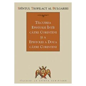 Tilcuirea Epistolei intii catre Corinteni si a Epistolei a doua catre Corinteni - Teofilact Al Bulgariei imagine