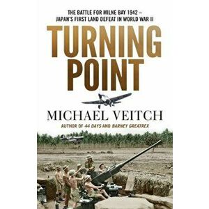 Turning Point: The Battle for Milne Bay 1942 - Japan's First Land Defeat in World War II, Paperback - Michael Veitch imagine