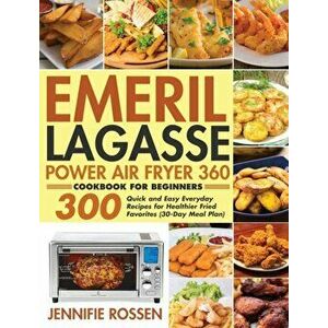 Emeril Lagasse Power Air Fryer 360 Cookbook for Beginners: 300 Quick and Easy Everyday Recipes for Healthier Fried Favorites (30-Day Meal Plan) - Jenn imagine