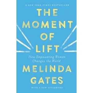 The Moment of Lift: How Empowering Women Changes the World, Paperback - Melinda Gates imagine