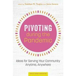 Pivoting during the Pandemic: Ideas for Serving Your Community Anytime, Anywhere, Paperback - Kathleen M. Hughes imagine