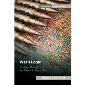 War's Logic, Paperback - II Echevarria, Antulio J. imagine
