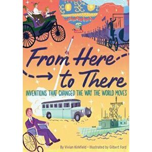 From Here to There: Inventions That Changed the Way the World Moves, Hardcover - Vivian Kirkfield imagine