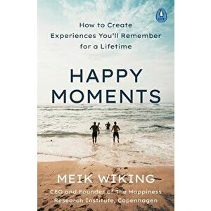Happy Moments. How to Create Experiences You'll Remember for a Lifetime - Meik Wiking imagine