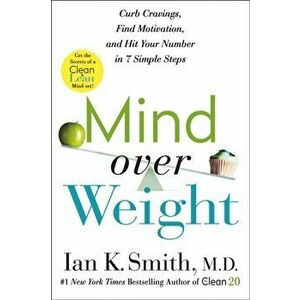 Mind Over Weight: Curb Cravings, Find Motivation, and Hit Your Number in 7 Simple Steps, Paperback - Ian K. Smith imagine