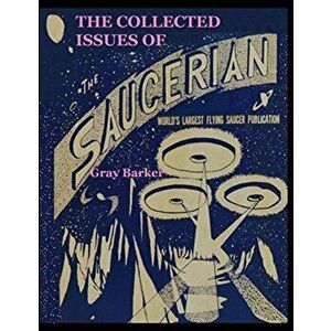 The Collected Issues of The Saucerian: World's Largest Flying Saucer Publication, Paperback - Gray Barker imagine