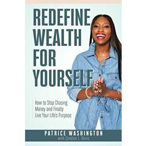 Redefine Wealth for Yourself: How to Stop Chasing Money and Finally Live Your Life's Purpose, Paperback - Patrice Washington imagine