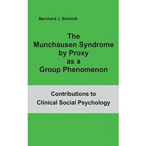 The Munchausen Syndrome by Proxy as a Group Phenomenon, Paperback - Bernhard J. Schmidt imagine