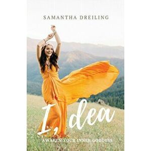 I, Dea: Awaken Your Inner Goddess, Paperback - Samantha Dreiling imagine
