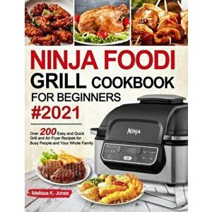 Ninja Foodi Grill Cookbook for Beginners #2021: Over 200 Easy and Quick Grill and Air Fryer Recipes for Busy People and Your Whole Family - Melissa K. imagine