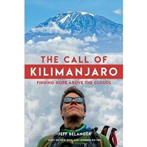 The Call of Kilimanjaro: Finding Hope Above the Clouds, Hardcover - Jeff Belanger imagine