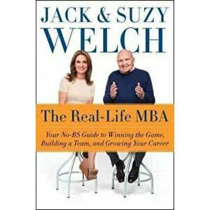 The Real-Life MBA : Your No-Bs Guide to Winning the Game, Building a Team, and Growing Your Career - Jack Welch, Suzy Welch imagine