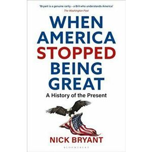 When America Stopped Being Great: A History of the Present, Hardcover - Nick Bryant imagine