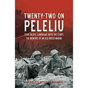 Twenty-Two on Peleliu: Four Pacific Campaigns with the Corps: The Memoirs of an Old Breed Marine, Paperback - George Peto imagine