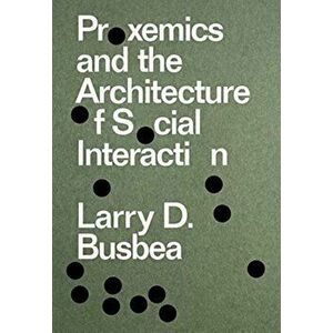 Proxemics and the Architecture of Social Interaction, Paperback - Larry D. Busbea imagine