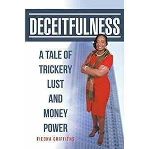 Deceitfulness: A Tale of Trickery, Lust, and Money Power, Paperback - Fieona Griffiths imagine