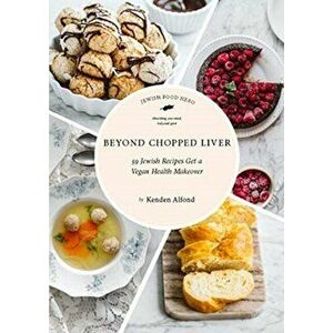 Beyond Chopped Liver: 59 Jewish Recipes Get a Vegan Health Makeover, Paperback - Kenden Alfond imagine