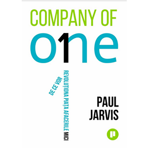 Company of One. De ce vor revolutiona piata afacerile mici - Paul Jarvis imagine