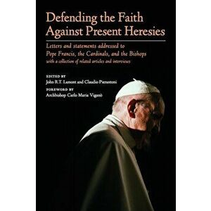Defending the Faith Against Present Heresies: Letters and statements addressed to Pope Francis, the Cardinals, and the Bishops with a collection of re imagine