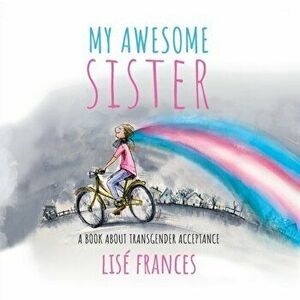My Awesome Sister: A children's book about transgender acceptance, Paperback - Lise Frances imagine