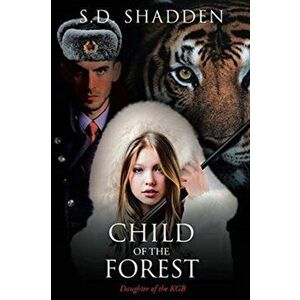 Child of the Forest: Daughter of the KGB, Paperback - S. D. Shadden imagine