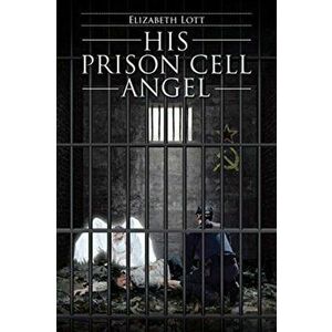 His Prison Cell Angel, Paperback - Elizabeth Lott imagine