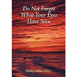 Do Not Forget What Your Eyes Have Seen, Paperback - Shirley Miller imagine