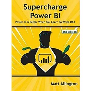 Supercharge Power Bi: Power Bi Is Better When You Learn to Write Dax, Paperback - Matt Allington imagine