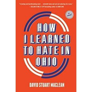 How I Learned to Hate in Ohio, Hardcover - David Stuart MacLean imagine