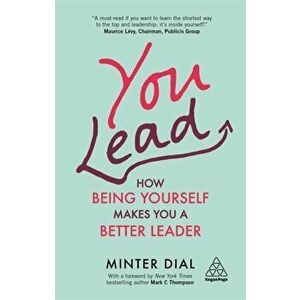You Lead: How Being Yourself Makes You a Better Leader, Paperback - Minter Dial imagine