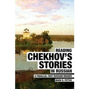 Reading Chekhov's Stories in Russian: A Parallel-Text Russian Reader, Paperback - Mark R. Pettus imagine