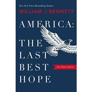 America: The Last Best Hope (One-Volume Edition), Paperback - William J. Bennett imagine