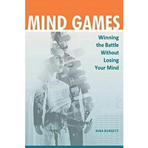 Mind Games: Winning the Battle without Losing Your Mind, Paperback - Nina Burgett imagine
