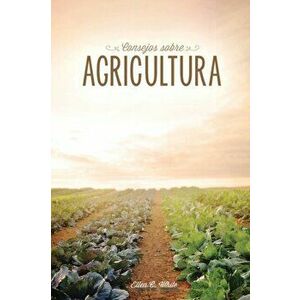Consejos sobre agricultura, Paperback - Ellen G. White imagine