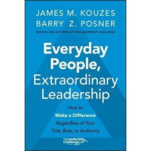 Everyday People, Extraordinary Leadership: How to Make a Difference Regardless of Your Title, Role, or Authority - James M. Kouzes imagine