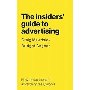 The insiders' guide to advertising: How the business of advertising really works, Paperback - Craig Mawdsley imagine