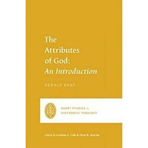 The Attributes of God: An Introduction, Paperback - Gerald Bray imagine