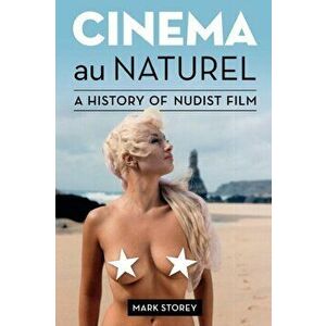 Cinema au Naturel: A History of Nudist Film, Paperback - Mark Storey imagine