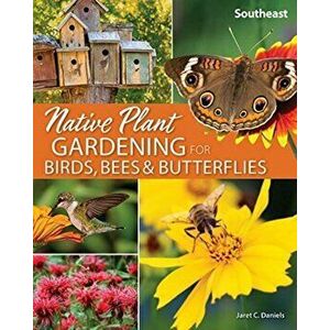 Native Plant Gardening for Birds, Bees & Butterflies: Southeast, Paperback - Jaret C. Daniels imagine