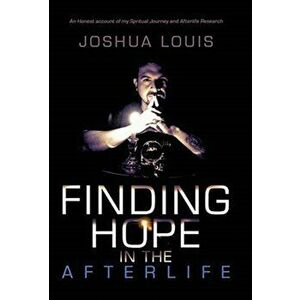 Finding Hope in the Afterlife: An Honest Account of My Spiritual Journey and Afterlife Research, Hardcover - Joshua Louis imagine