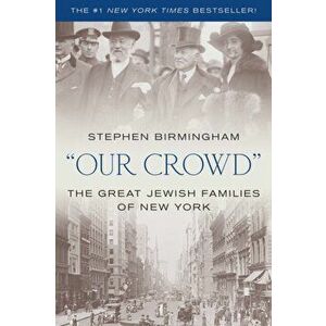 Our Crowd: The Great Jewish Families of New York, Paperback - Stephen Birmingham imagine
