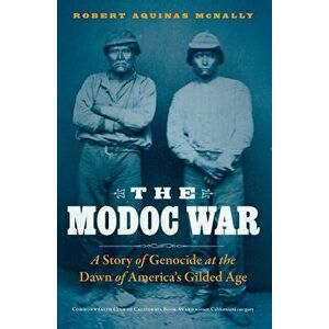 The Modoc War: A Story of Genocide at the Dawn of America's Gilded Age, Paperback - Robert Aquinas McNally imagine