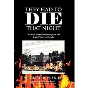 They Had to Die That Night: The Inside Story Of The Investigation and Trial Of Herbert F. Steigler, Hardcover - Jr. Wier, Richard R. imagine