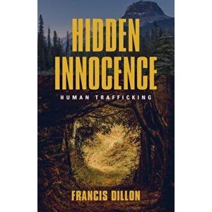 Hidden Innocence: Human Trafficking, Paperback - Francis Dillon imagine