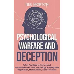 Psychological Warfare and Deception: What You Need to Know about Human Behavior, Dark Psychology, Propaganda, Negotiation, Manipulation, and Persuasio imagine
